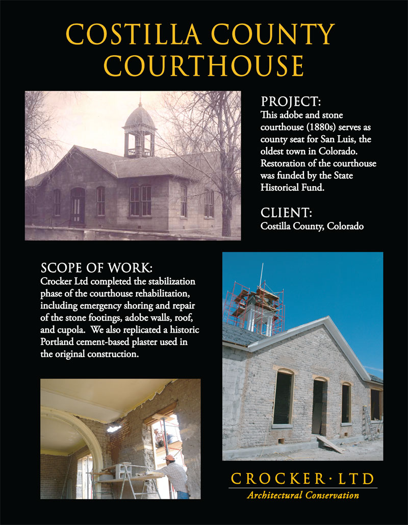 This adobe and stone courthouse is one of the oldest in the state of Colorado (1880s). CLIENT: Costilla County, Colorado SCOPE OF WORK: Crocker Ltd completed the stabilization phase of the courthouse rehabilitation, including emergency shoring and repair of the stone footings, adobe walls, roof and cupola.  The firm also replicated a historic Portland cement-based plaster used in the original construction.